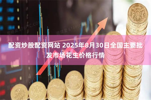 配资炒股配资网站 2025年8月30日全国主要批发市场花生价格行情