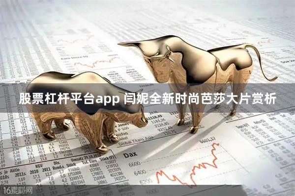 股票杠杆平台app 闫妮全新时尚芭莎大片赏析